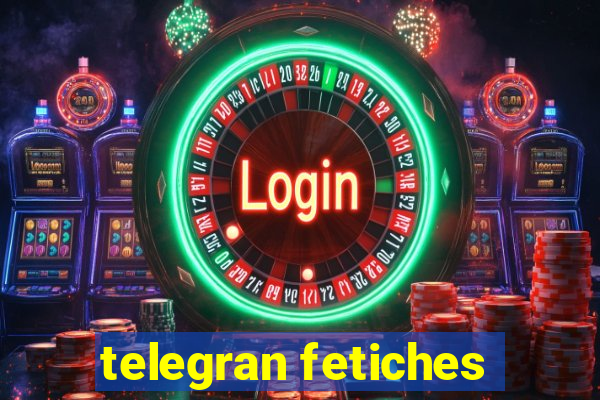 telegran fetiches